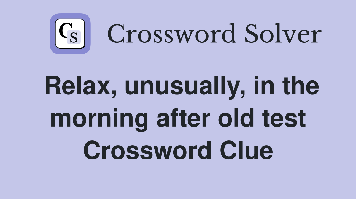 Relax, unusually, in the morning after old test Crossword Clue