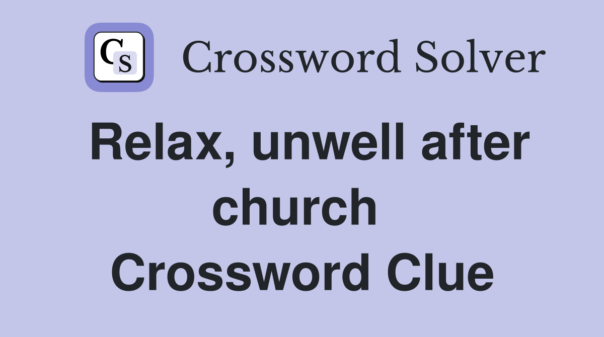Relax, unwell after church  Crossword Clue