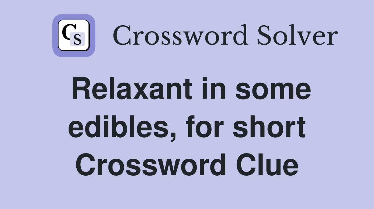 Relaxant in some edibles, for short Crossword Clue