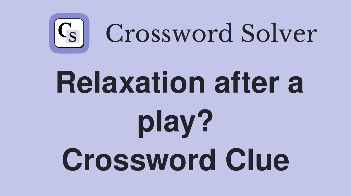 Relaxation after a play? Crossword Clue