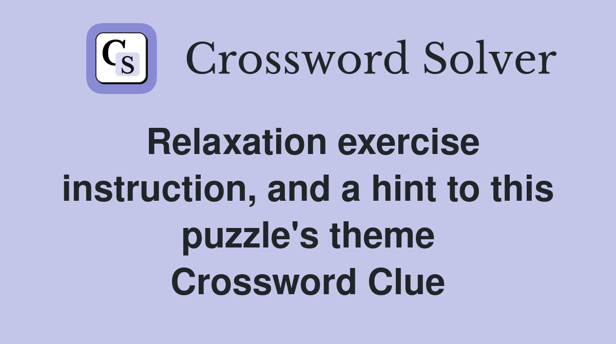 Relaxation exercise instruction, and a hint to this puzzle's theme Crossword Clue