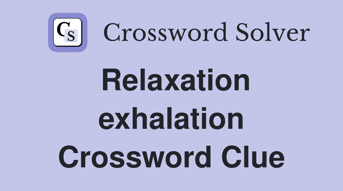 Relaxation exhalation Crossword Clue