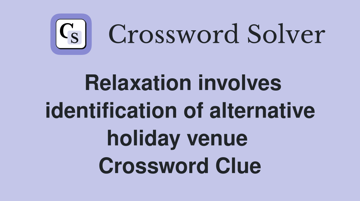 Relaxation involves identification of alternative holiday venue  Crossword Clue