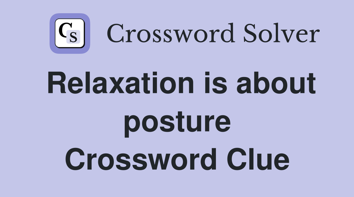Relaxation is about posture Crossword Clue