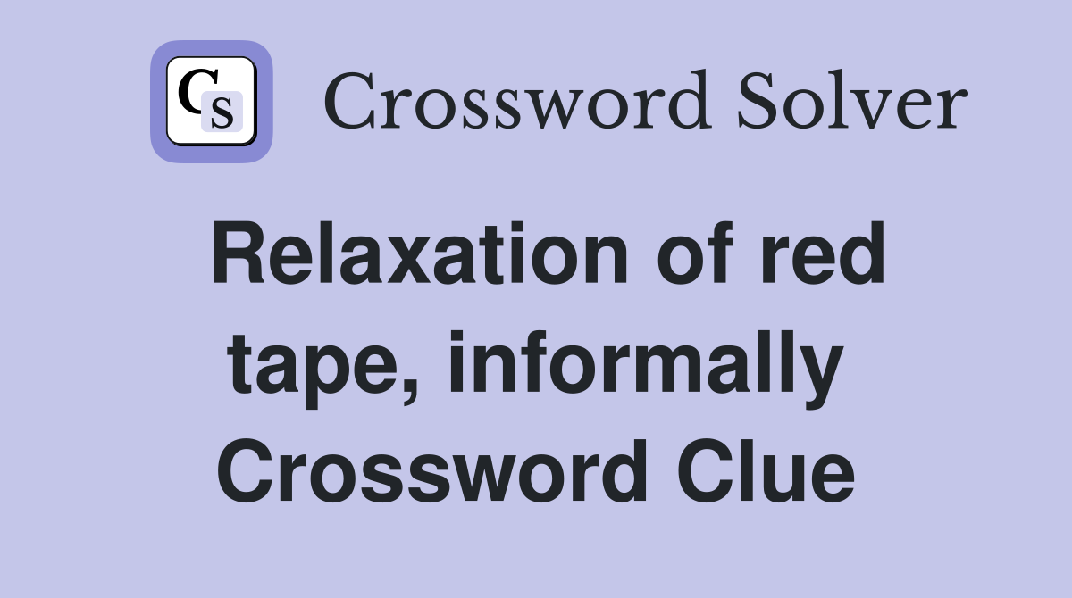 Relaxation of red tape, informally Crossword Clue