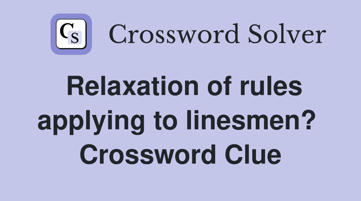 Relaxation of rules applying to linesmen?  Crossword Clue