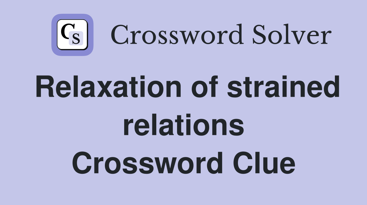 Relaxation of strained relations Crossword Clue