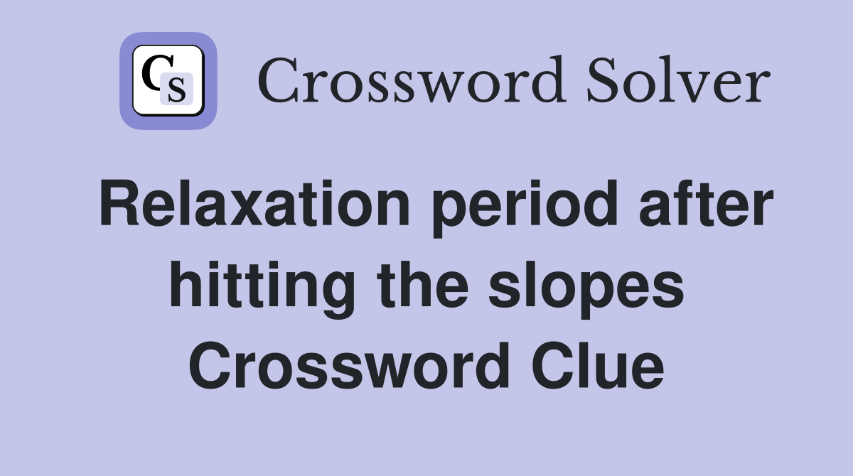 Relaxation period after hitting the slopes Crossword Clue