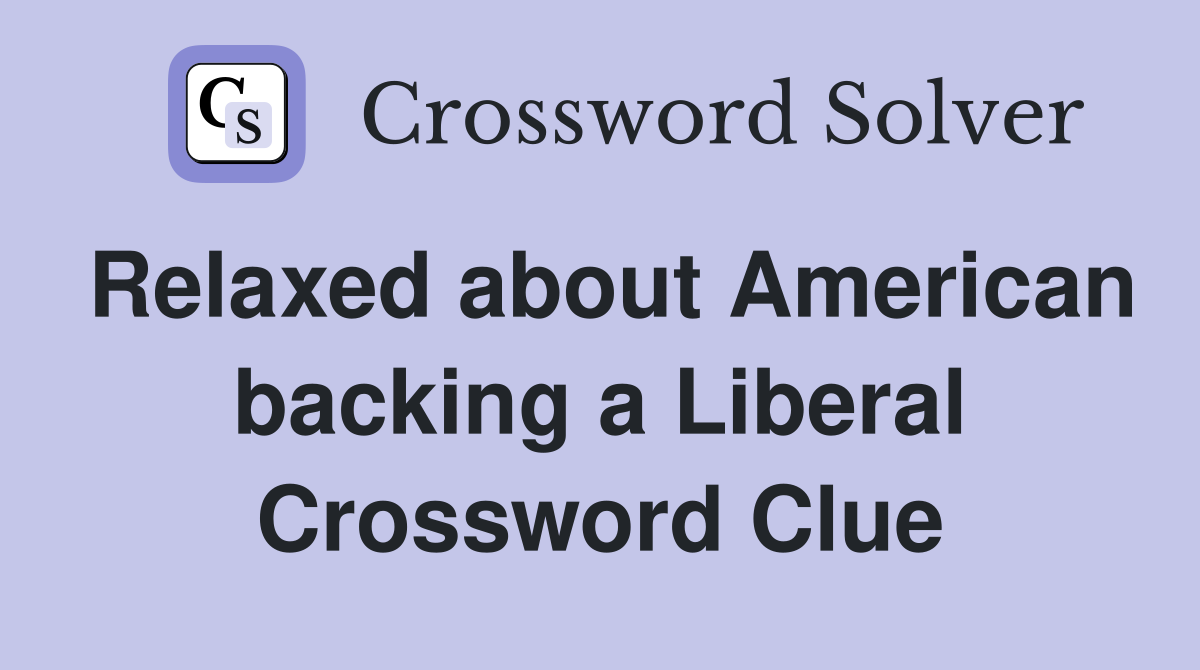 Relaxed about American backing a Liberal Crossword Clue