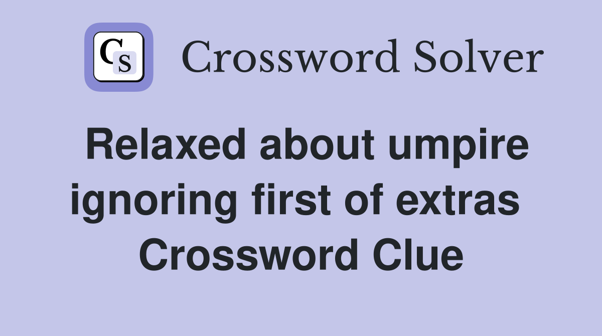 Relaxed about umpire ignoring first of extras  Crossword Clue
