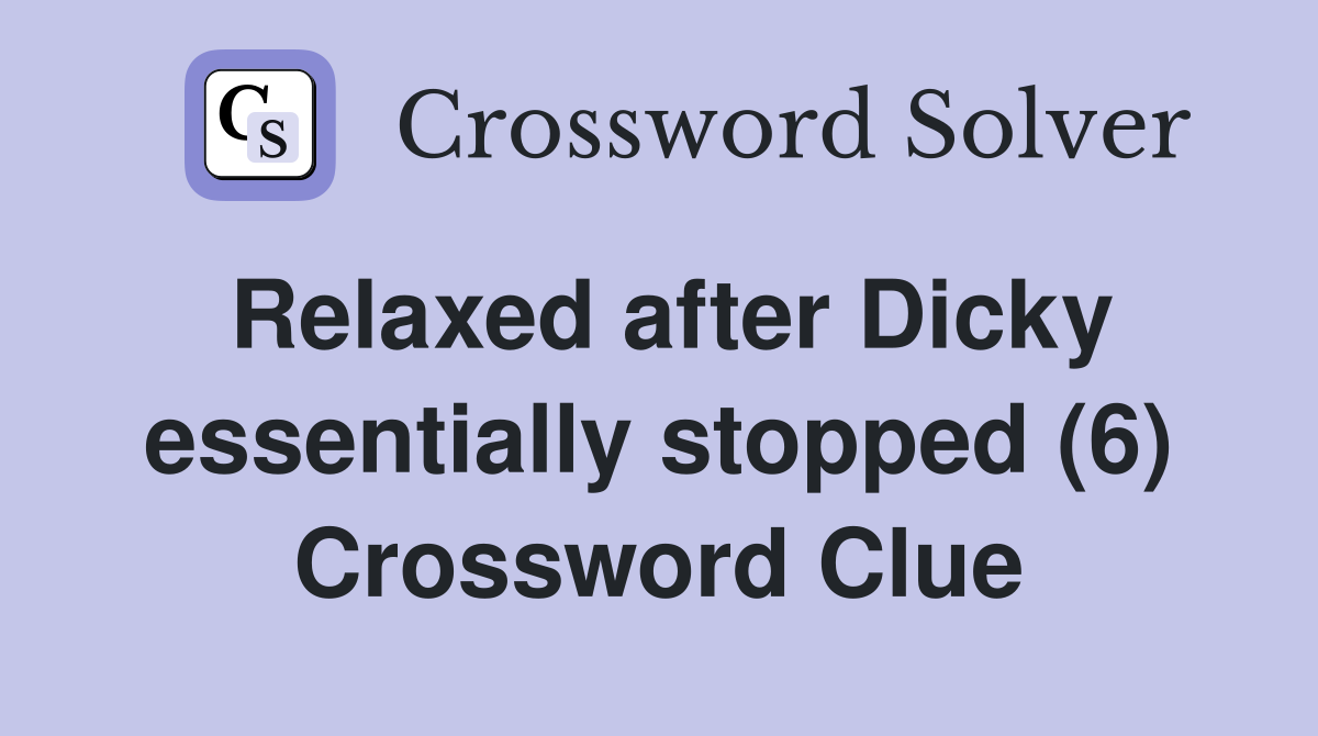 Relaxed after Dicky essentially stopped (6) Crossword Clue