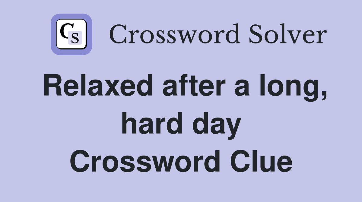 Relaxed after a long, hard day Crossword Clue