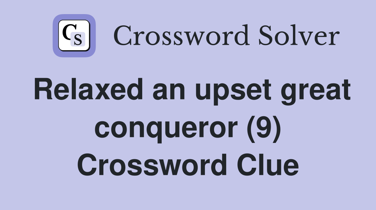 Relaxed an upset great conqueror (9) Crossword Clue