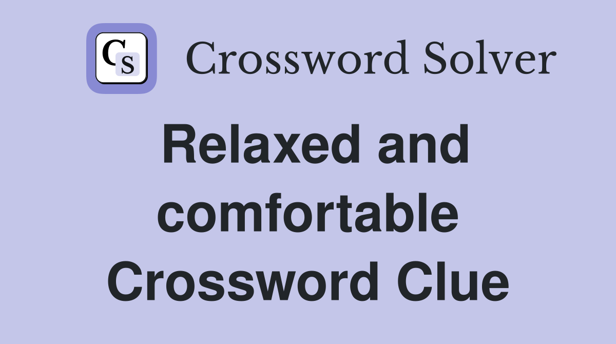 Relaxed and comfortable Crossword Clue