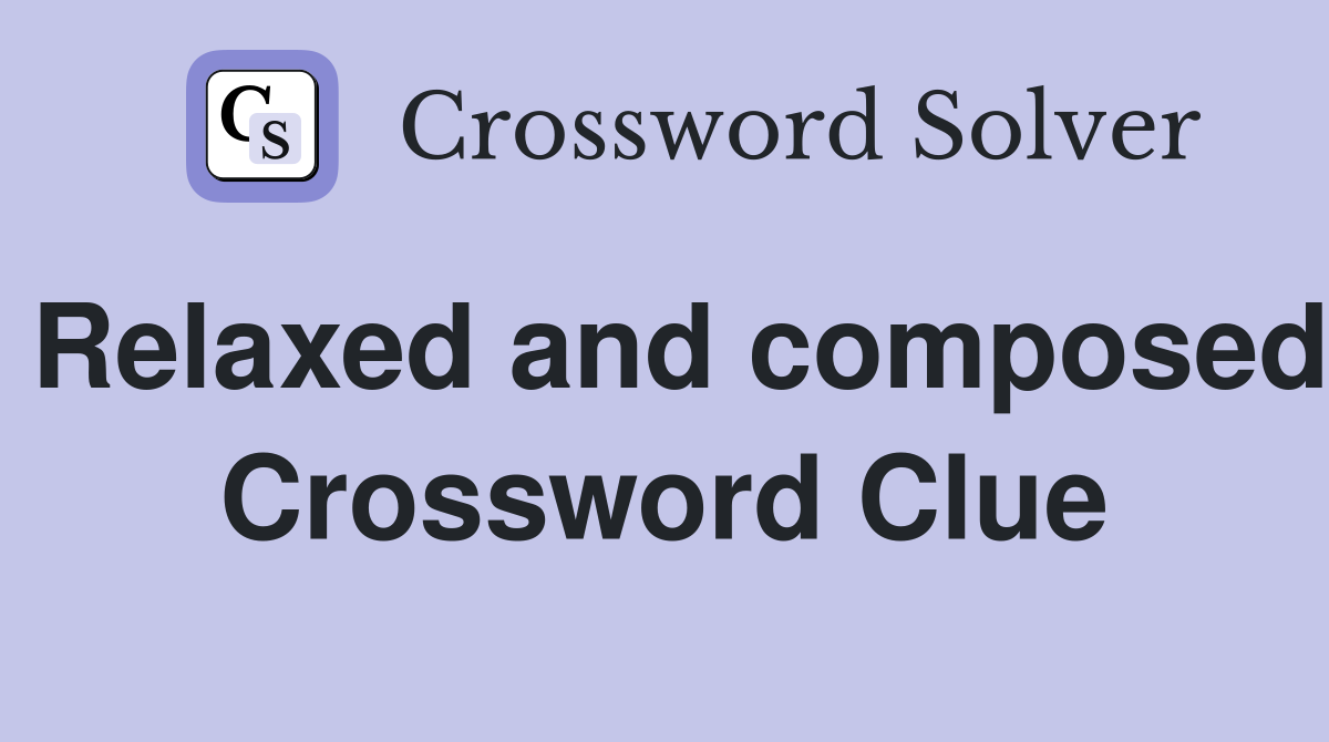 Relaxed and composed Crossword Clue