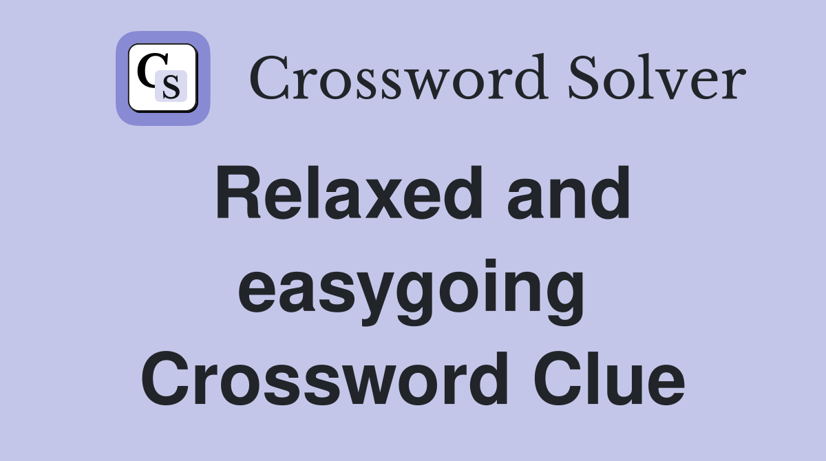Relaxed and easygoing Crossword Clue