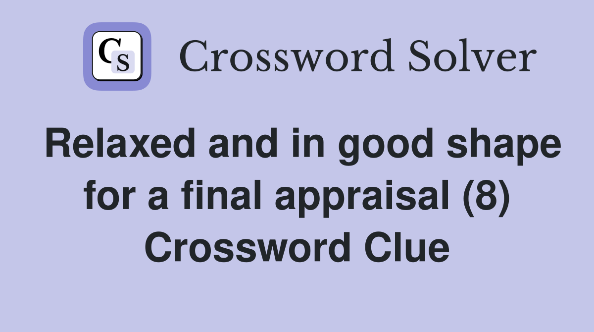 Relaxed and in good shape for a final appraisal (8) Crossword Clue
