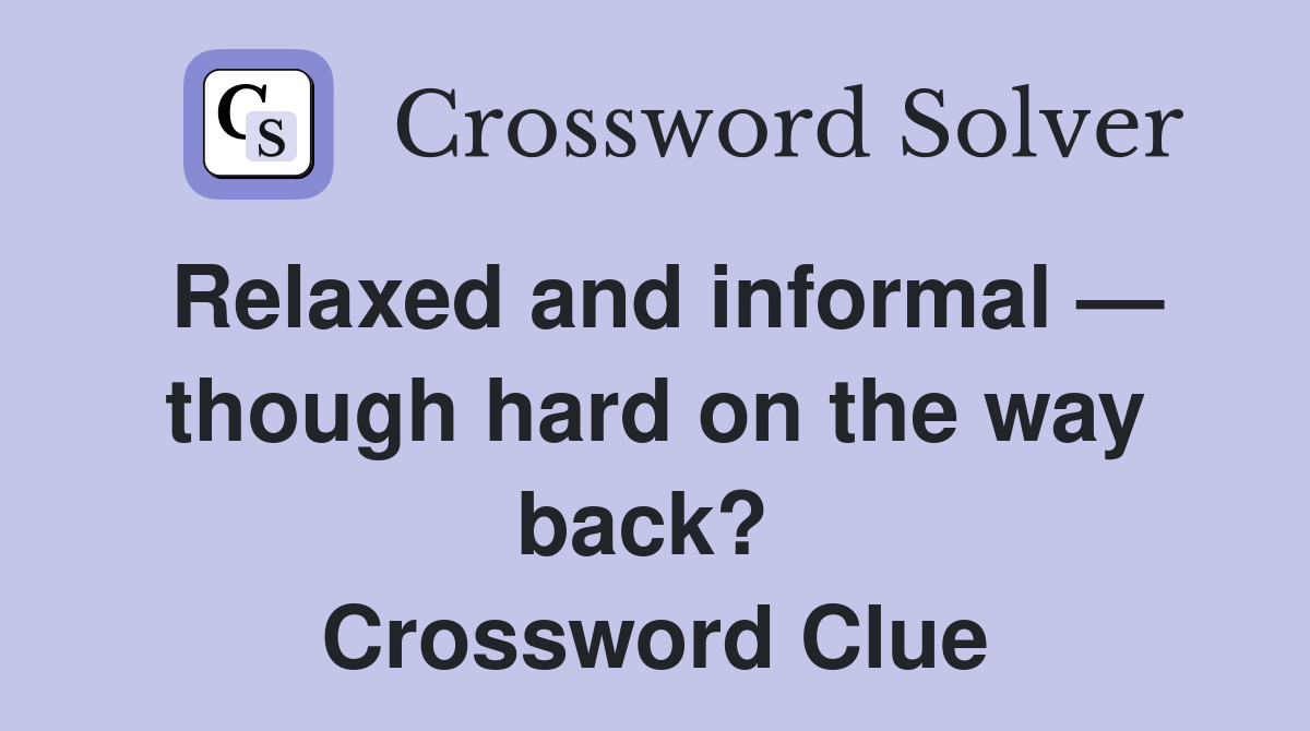 Relaxed and informal — though hard on the way back?  Crossword Clue
