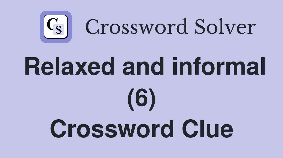Relaxed and informal (6) Crossword Clue