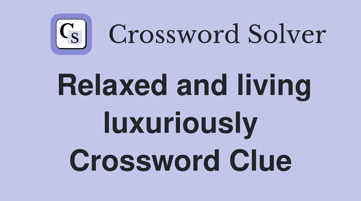 Relaxed and living luxuriously Crossword Clue