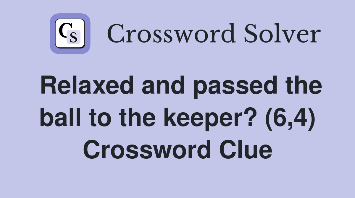Relaxed and passed the ball to the keeper? (6,4) Crossword Clue