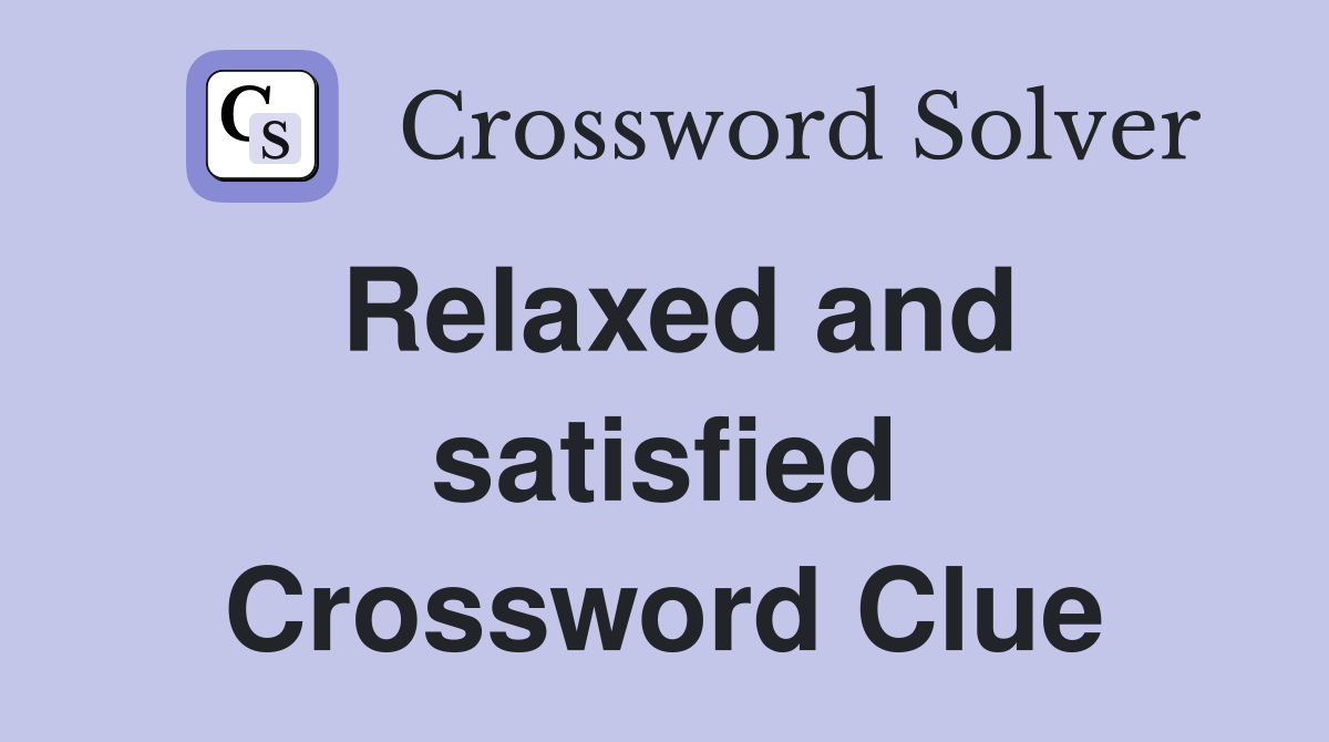 Relaxed and satisfied Crossword Clue