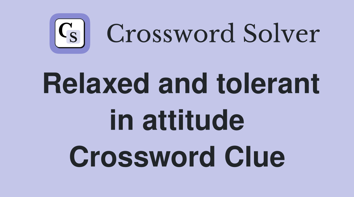 Relaxed and tolerant in attitude Crossword Clue