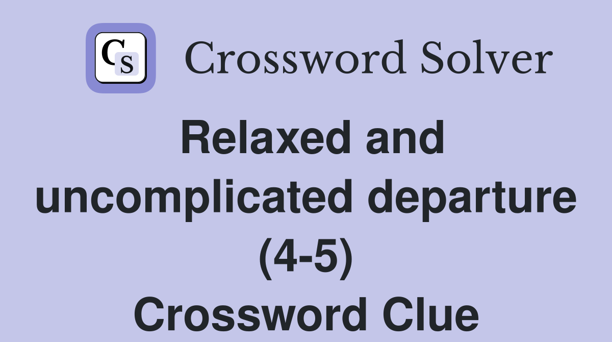 Relaxed and uncomplicated departure (4-5) Crossword Clue