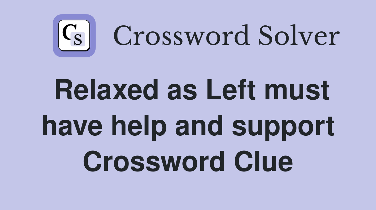 Relaxed as Left must have help and support Crossword Clue