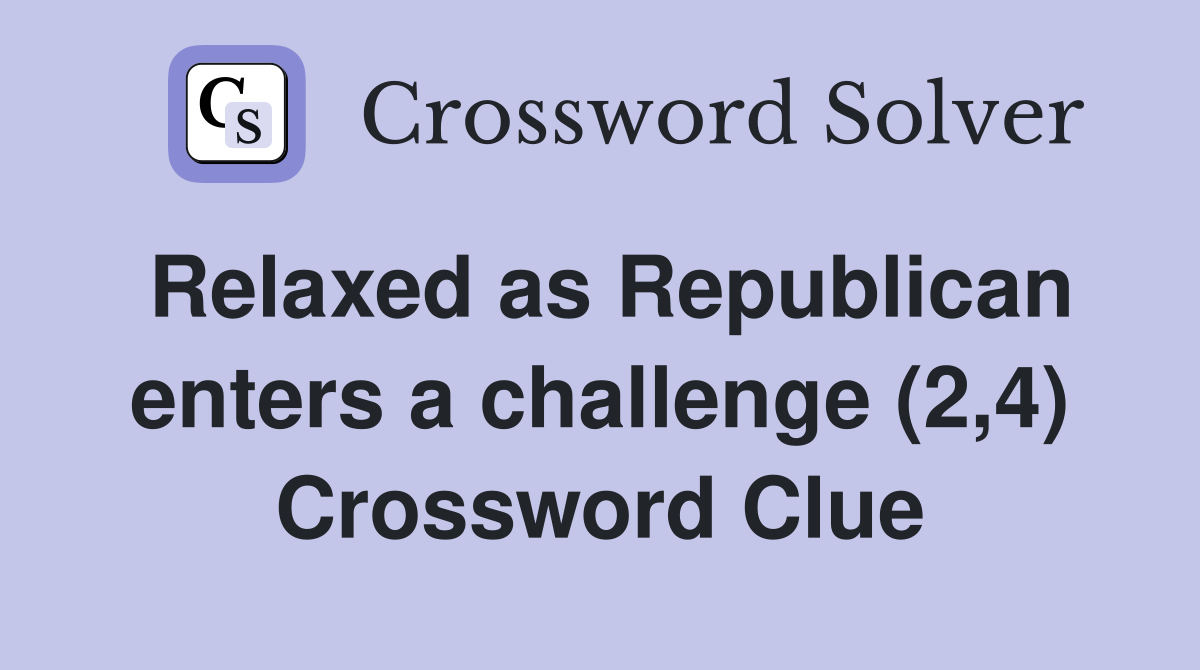 Relaxed as Republican enters a challenge (2,4) Crossword Clue
