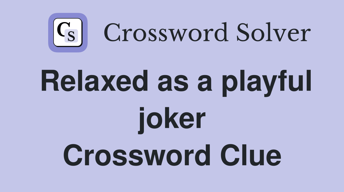 Relaxed as a playful joker Crossword Clue