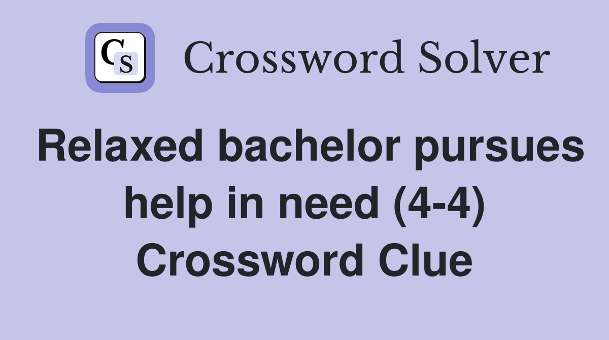 Relaxed bachelor pursues help in need (4-4) Crossword Clue