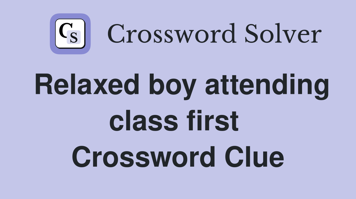 Relaxed boy attending class first  Crossword Clue