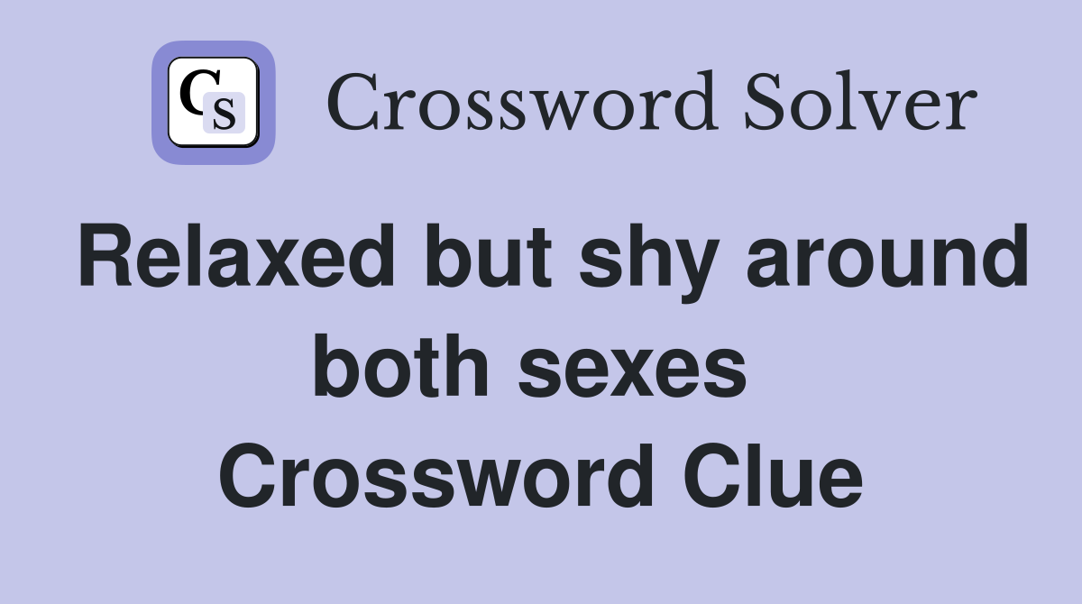 Relaxed but shy around both sexes  Crossword Clue