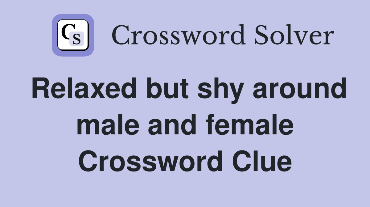 Relaxed but shy around male and female Crossword Clue