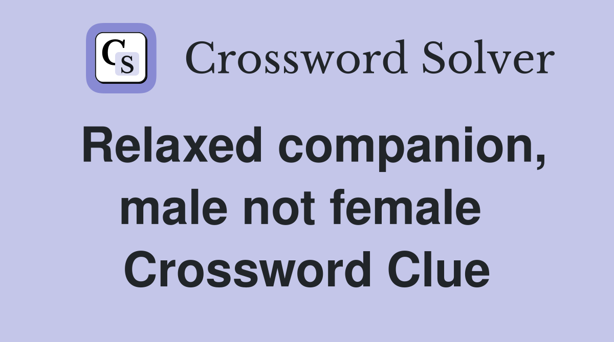 Relaxed companion, male not female  Crossword Clue