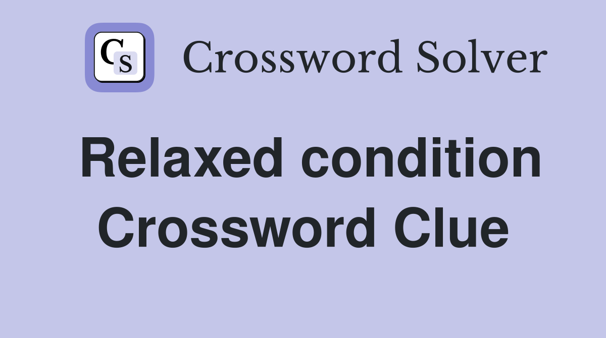 Relaxed condition Crossword Clue