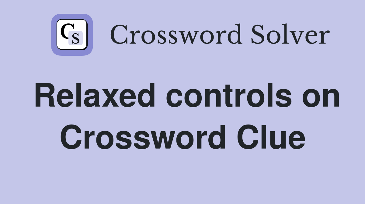 Relaxed controls on Crossword Clue