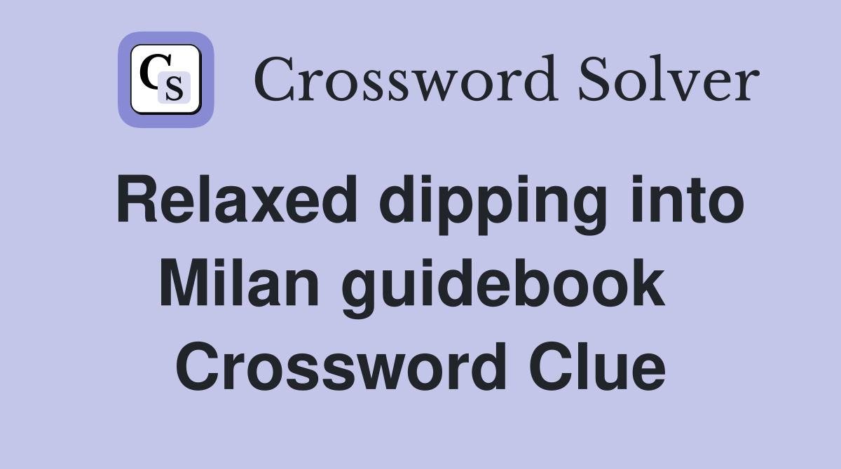 Relaxed dipping into Milan guidebook  Crossword Clue