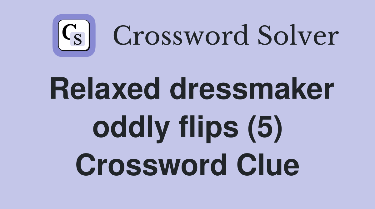 Relaxed dressmaker oddly flips (5) Crossword Clue