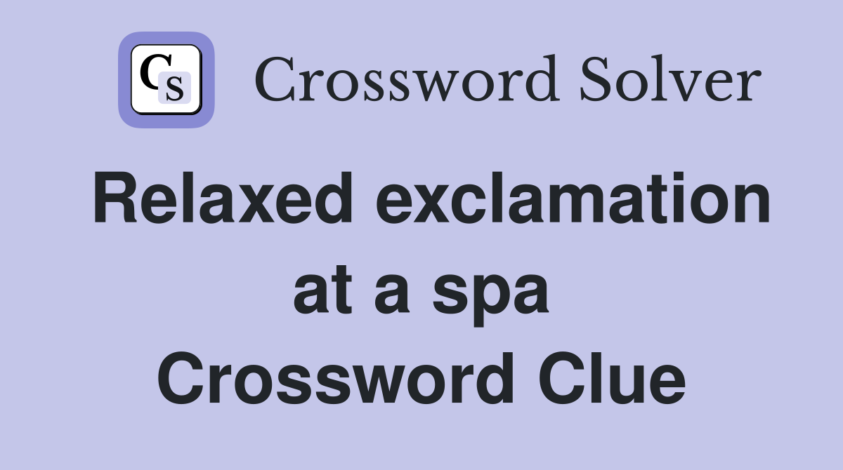Relaxed exclamation at a spa Crossword Clue