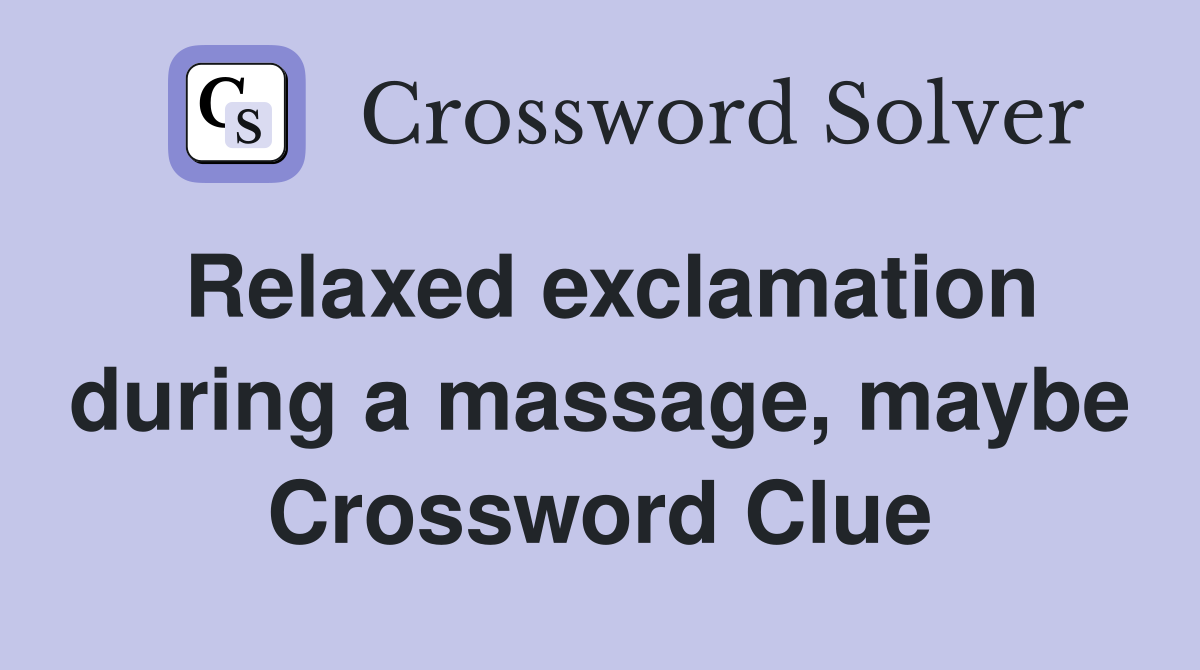 Relaxed exclamation during a massage, maybe Crossword Clue