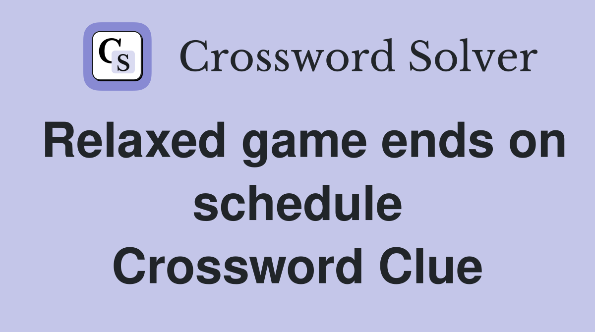 Relaxed game ends on schedule Crossword Clue