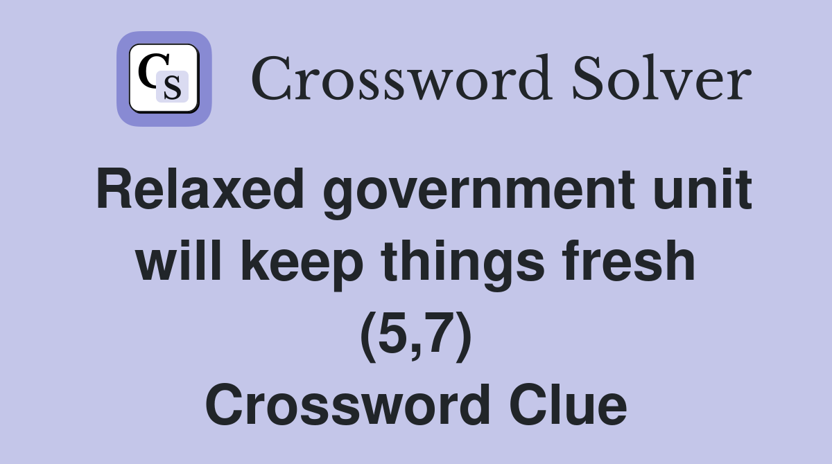 Relaxed government unit will keep things fresh (5,7) Crossword Clue