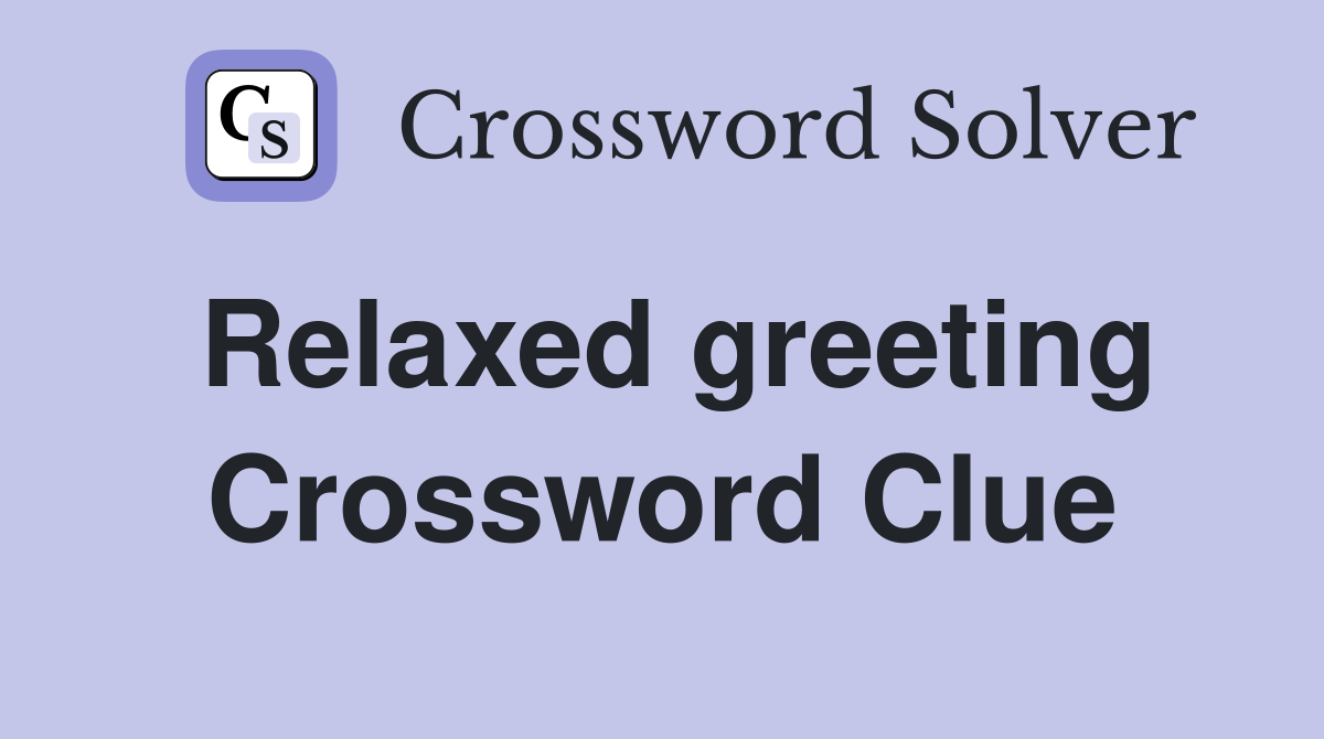 Relaxed greeting Crossword Clue