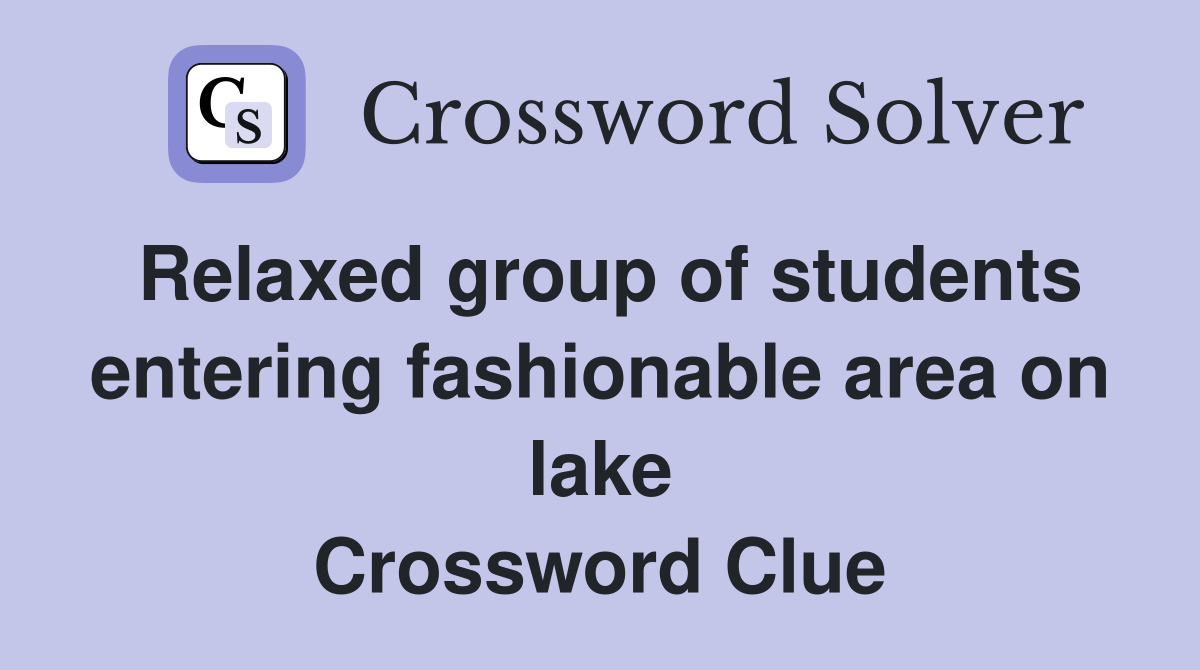 Relaxed group of students entering fashionable area on lake Crossword Clue