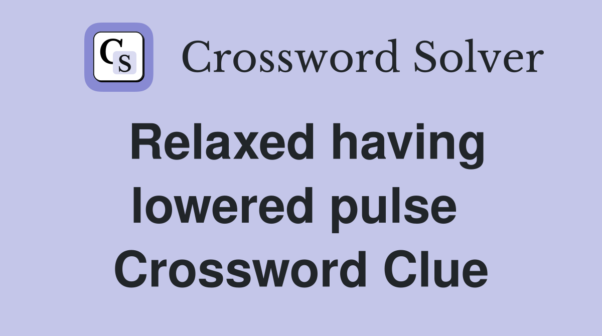 Relaxed having lowered pulse  Crossword Clue