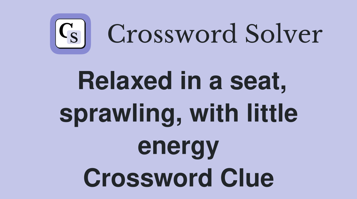 Relaxed in a seat, sprawling, with little energy Crossword Clue