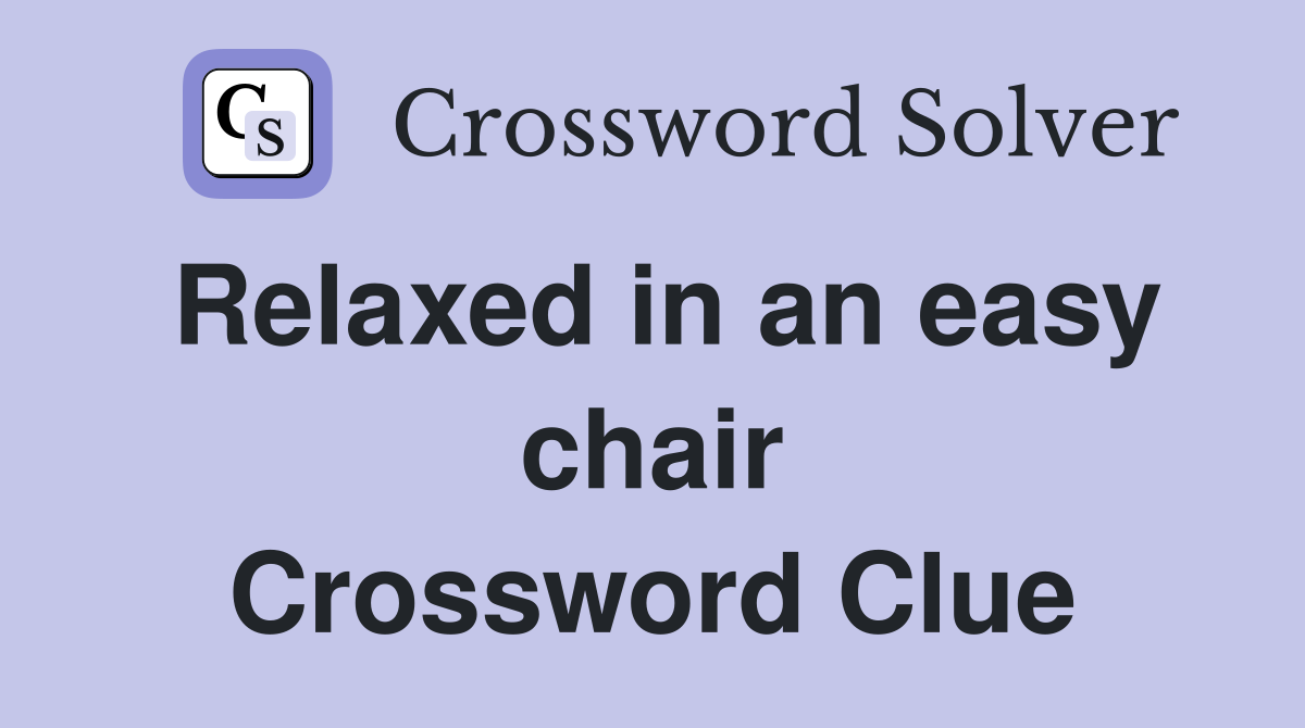 Relaxed in an easy chair Crossword Clue