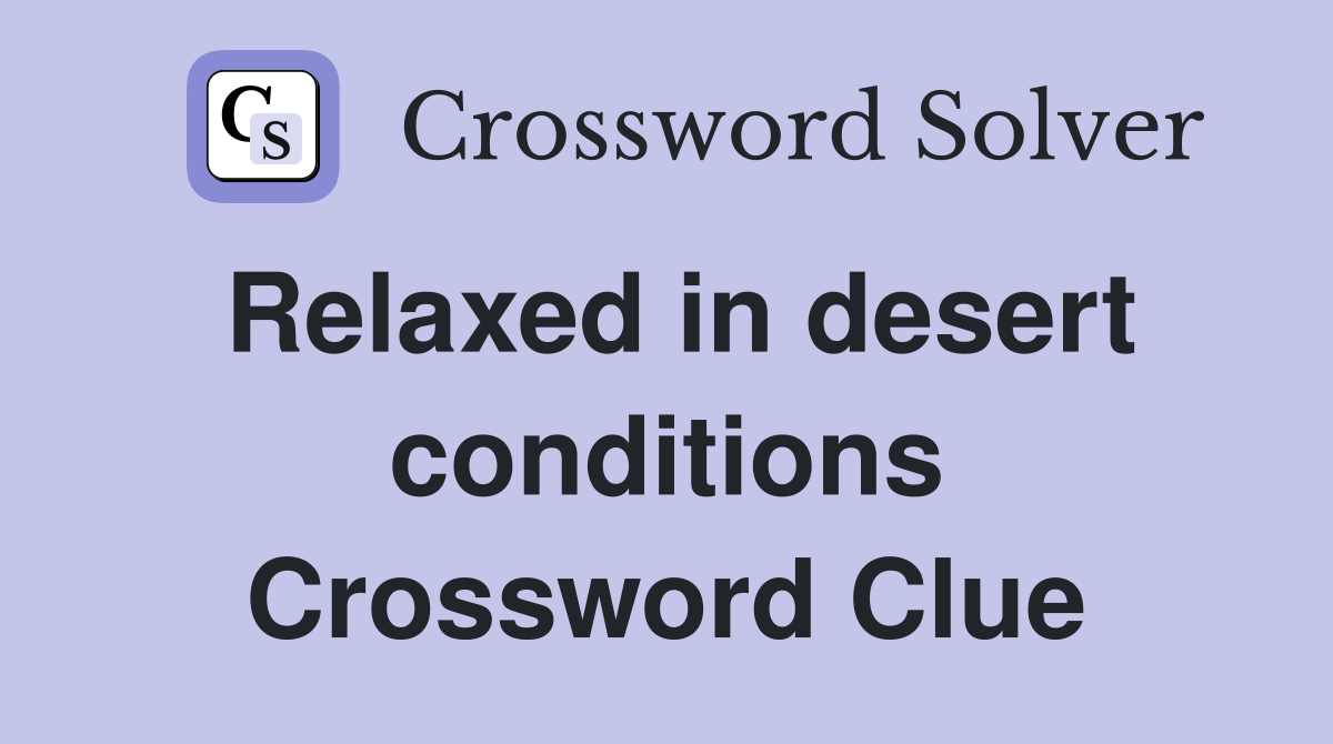 Relaxed in desert conditions Crossword Clue